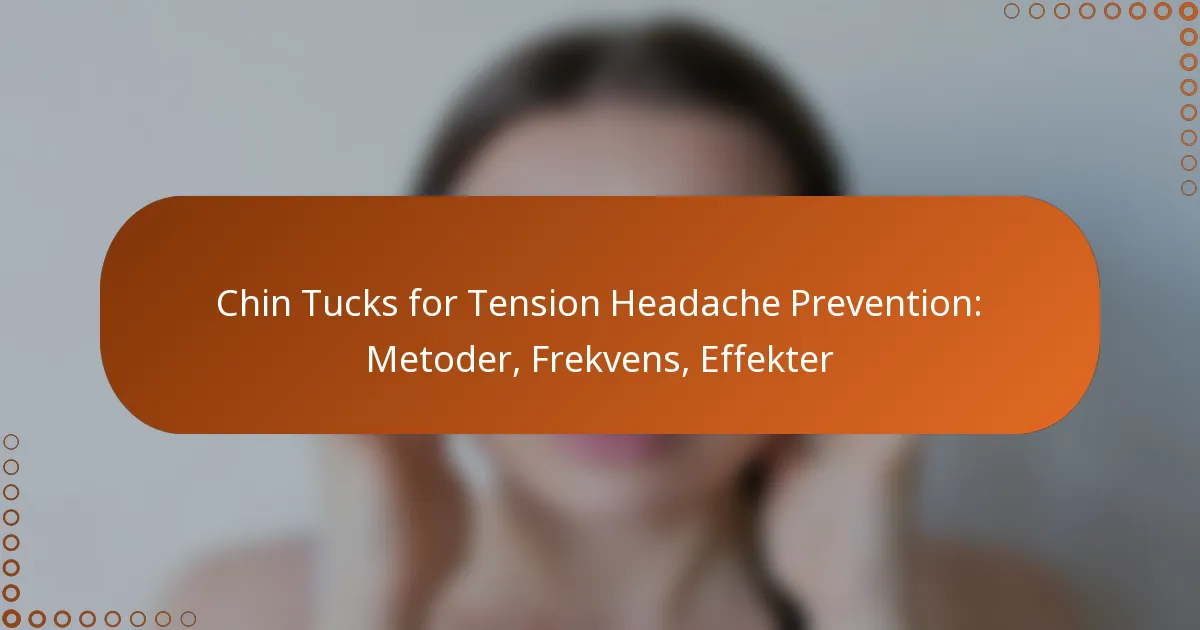 Chin Tucks for Tension Headache Prevention: Metoder, Frekvens, Effekter