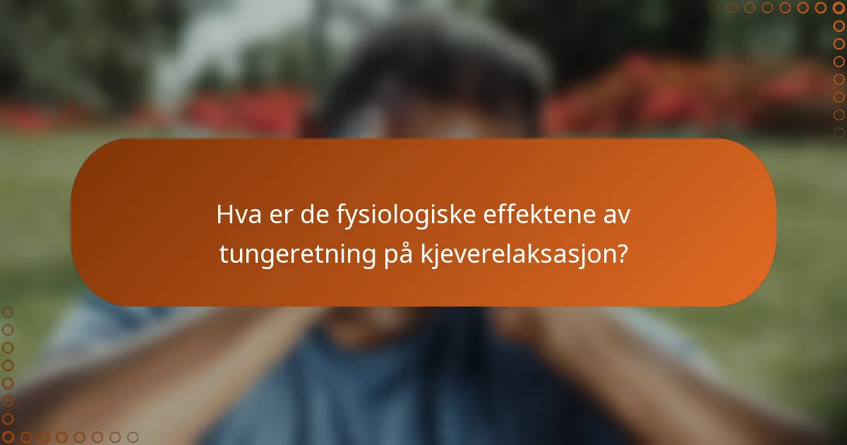 Hva er de fysiologiske effektene av tungeretning på kjeverelaksasjon?