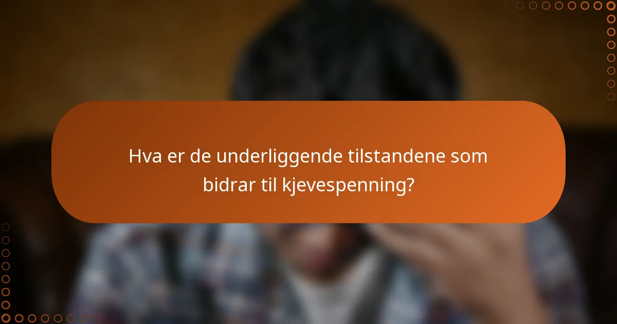 Hva er de underliggende tilstandene som bidrar til kjevespenning?