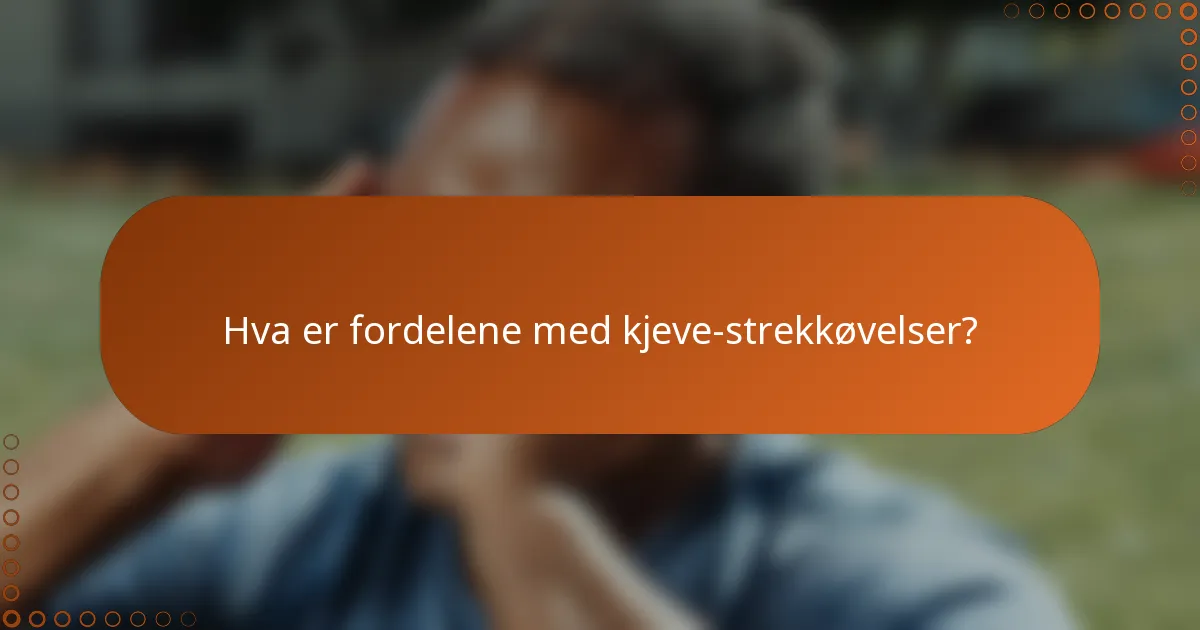 Hva er fordelene med kjeve-strekkøvelser?