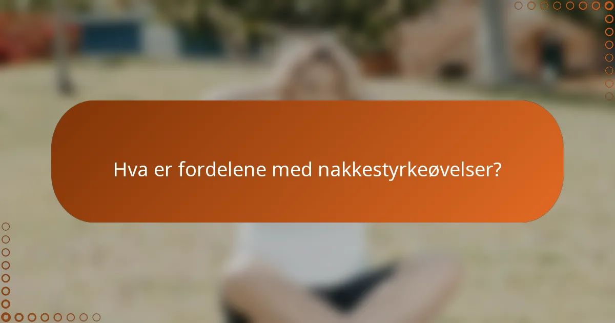 Hva er fordelene med nakkestyrkeøvelser?