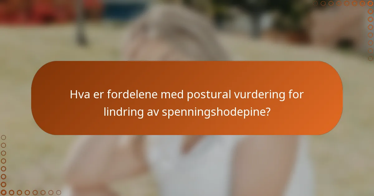 Hva er fordelene med postural vurdering for lindring av spenningshodepine?