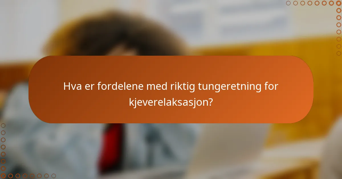 Hva er fordelene med riktig tungeretning for kjeverelaksasjon?