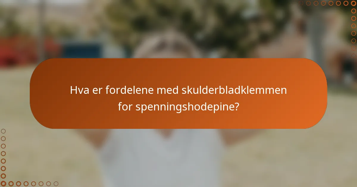 Hva er fordelene med skulderbladklemmen for spenningshodepine?