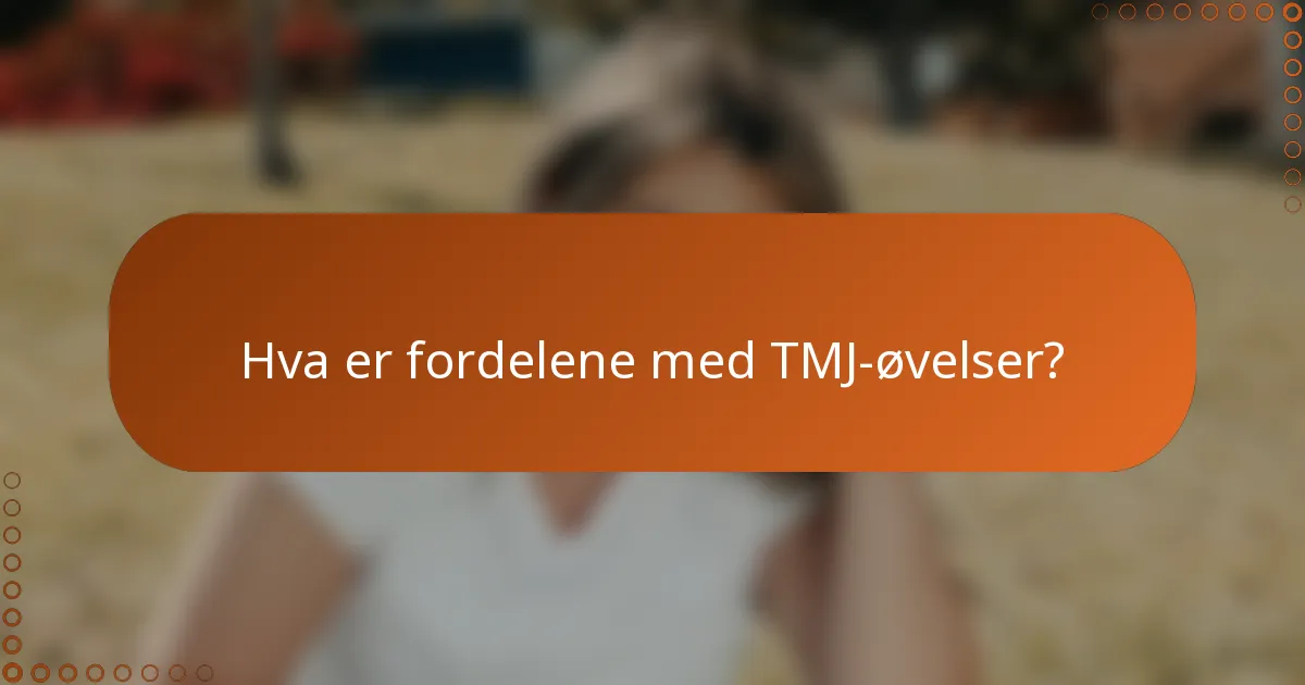 Hva er fordelene med TMJ-øvelser?