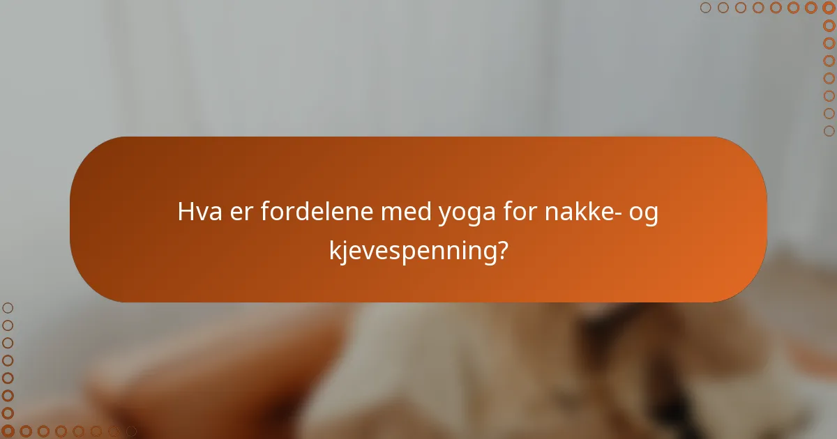 Hva er fordelene med yoga for nakke- og kjevespenning?