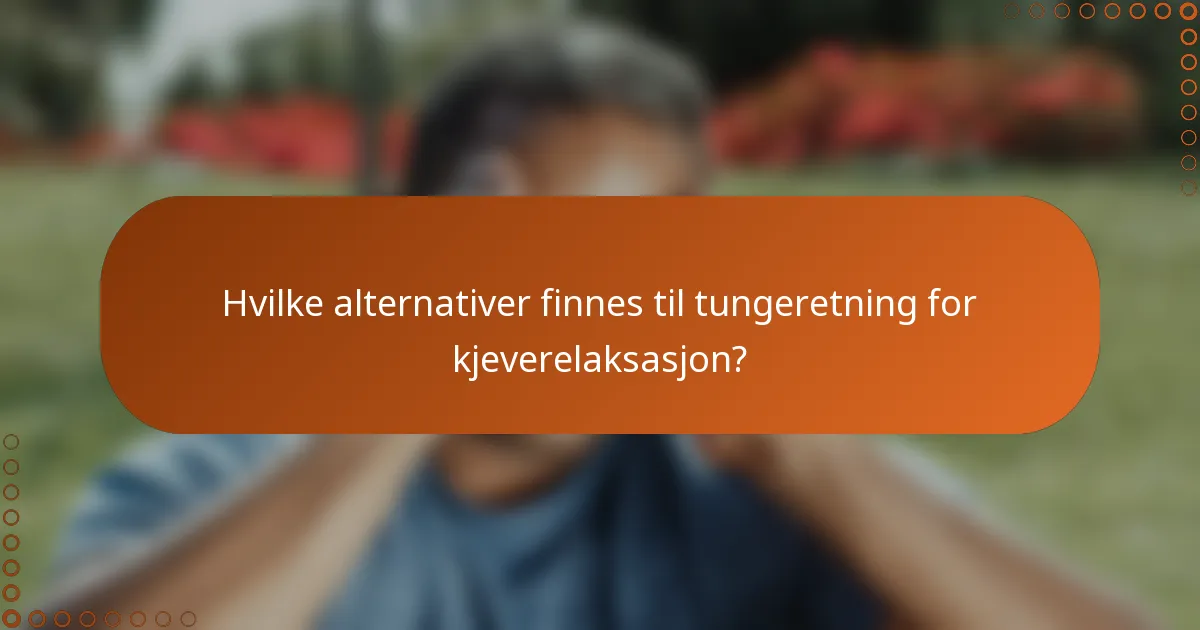 Hvilke alternativer finnes til tungeretning for kjeverelaksasjon?