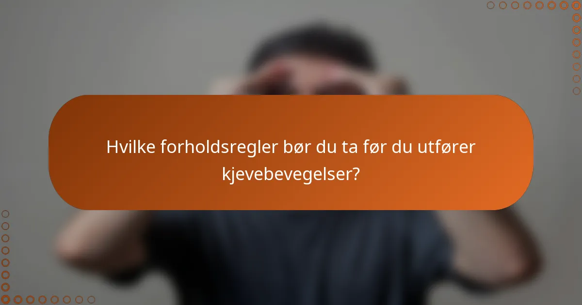 Hvilke forholdsregler bør du ta før du utfører kjevebevegelser?