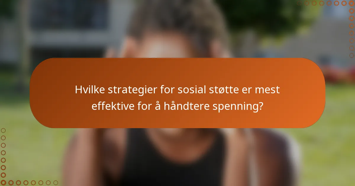 Hvilke strategier for sosial støtte er mest effektive for å håndtere spenning?