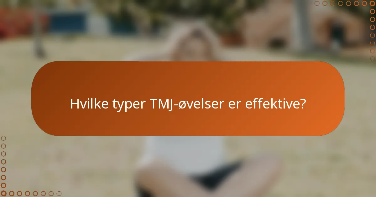 Hvilke typer TMJ-øvelser er effektive?