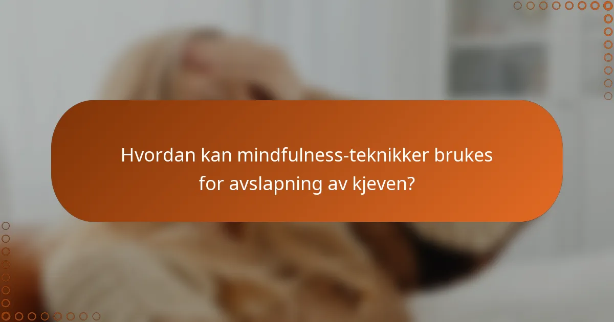 Hvordan kan mindfulness-teknikker brukes for avslapning av kjeven?