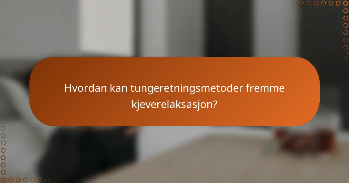 Hvordan kan tungeretningsmetoder fremme kjeverelaksasjon?