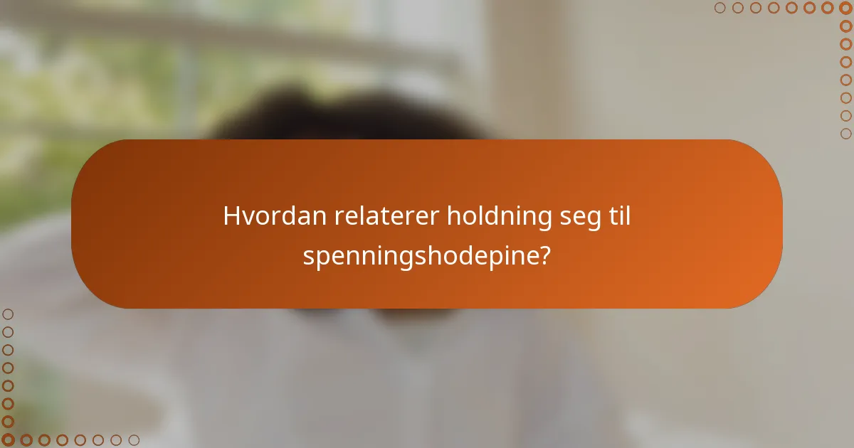 Hvordan relaterer holdning seg til spenningshodepine?