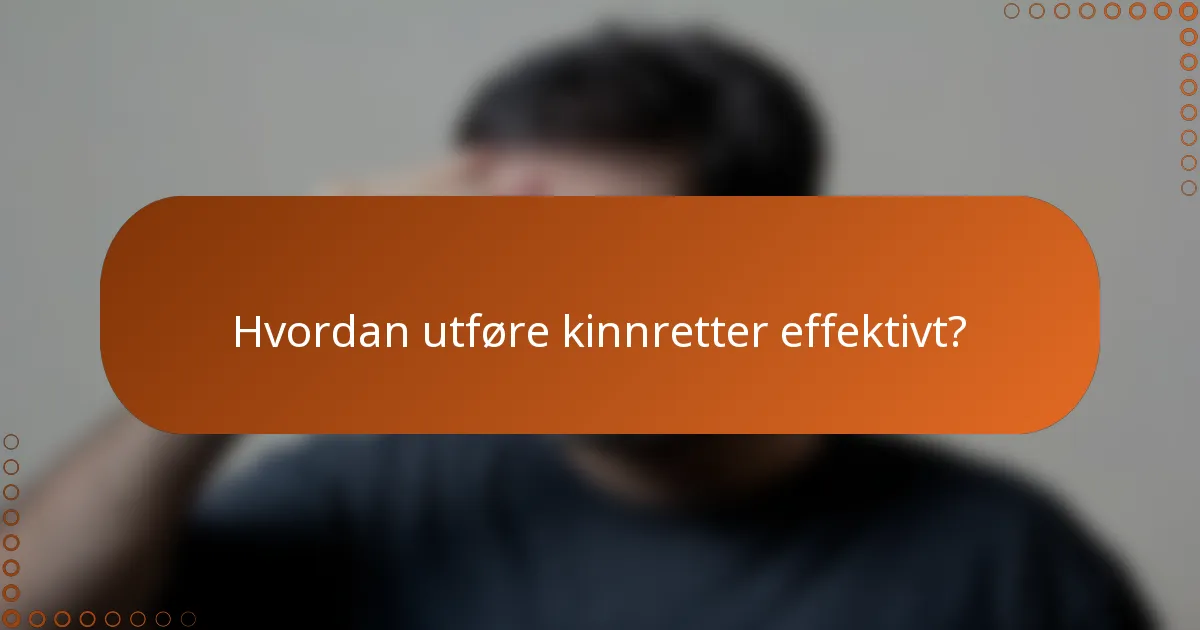 Hvordan utføre kinnretter effektivt?
