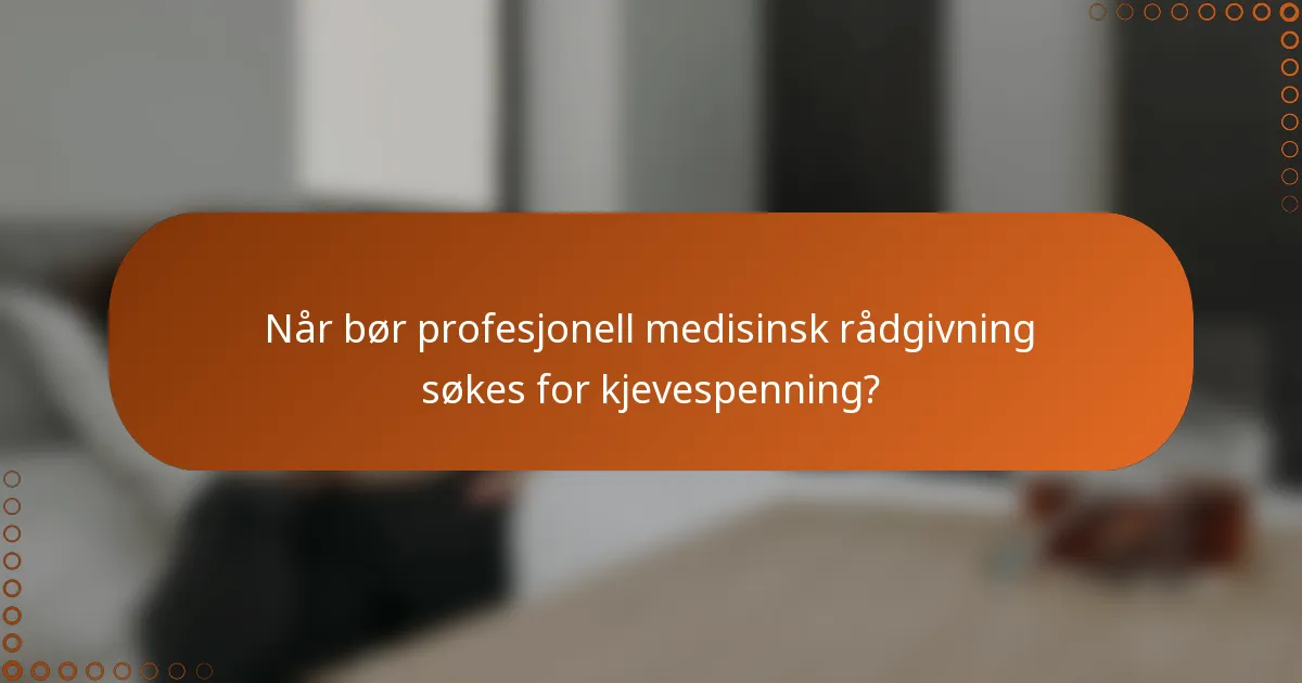 Når bør profesjonell medisinsk rådgivning søkes for kjevespenning?